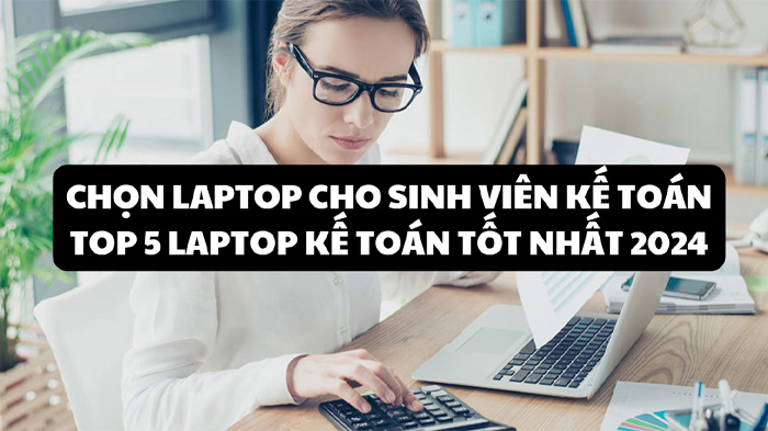 Học kế toán mua laptop gì? 6 tiêu chí chọn mua laptop cho sinh viên kế toán 1 0804 laptop cho sinh vien ke toan0 1